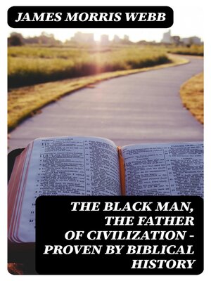 cover image of The Black Man, the Father of Civilization--Proven by Biblical History